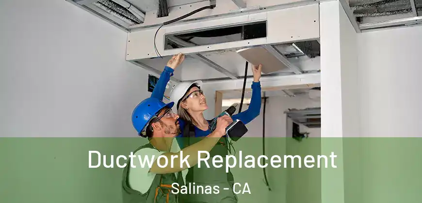 Ductwork Replacement Salinas - CA